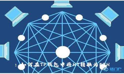 : 如何在TP钱包中将HT转换为ETH