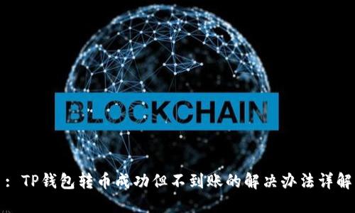 : TP钱包转币成功但不到账的解决办法详解