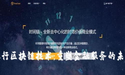 银行区块链技术：重塑金融服务的未来