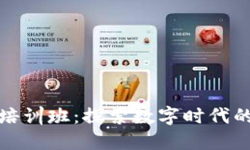 区块链培训班：探索数字时代的新机遇