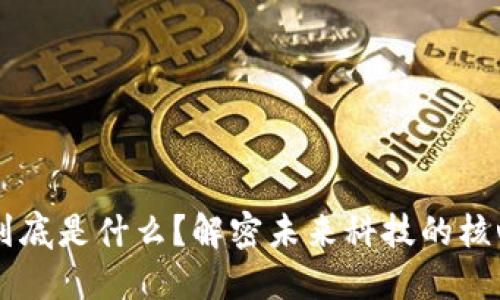 区块链到底是什么？解密未来科技的核心驱动力