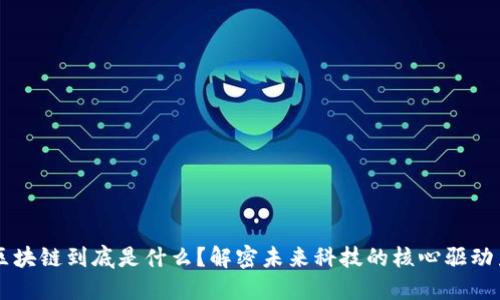 区块链到底是什么？解密未来科技的核心驱动力