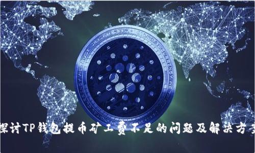探讨TP钱包提币矿工费不足的问题及解决方案