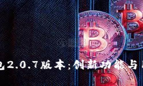 全面解析TP钱包2.0.7版本：创新功能与用户体验的提升