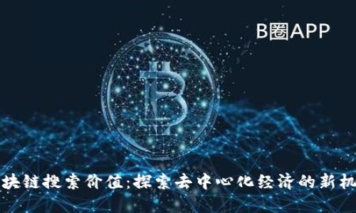 区块链搜索价值：探索去中心化经济的新机遇
