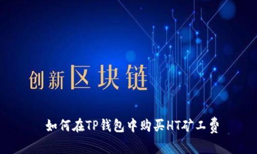  如何在TP钱包中购买HT矿工费