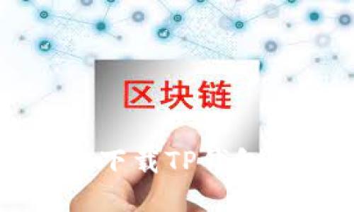 如何在iOS设备上下载TP钱包：一步一步的指南