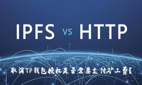 取消TP钱包授权是否需要支付矿工费？
