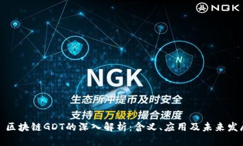 : 区块链GDT的深入解析：含义、应用及未来发展