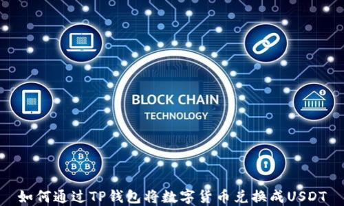 
如何通过TP钱包将数字货币兑换成USDT