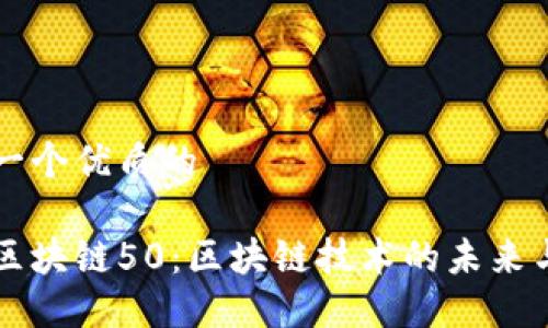 思考一个优质的

解密区块链50：区块链技术的未来与应用