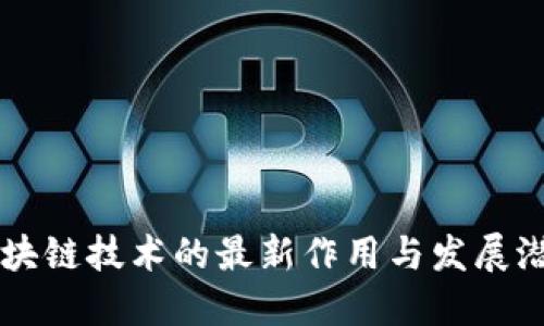 区块链技术的最新作用与发展潜力