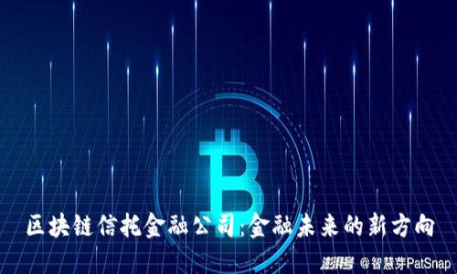 区块链信托金融公司：金融未来的新方向