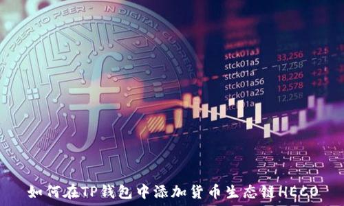  
如何在TP钱包中添加货币生态链HECO