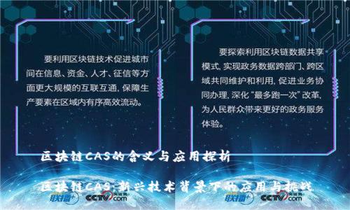 区块链CAS的含义与应用探析

区块链CAS：新兴技术背景下的应用与挑战