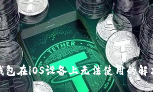 : TP钱包在iOS设备上无法使用的解决方案