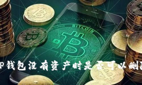  TP钱包没有资产时是否可以删除？