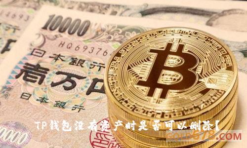  TP钱包没有资产时是否可以删除？