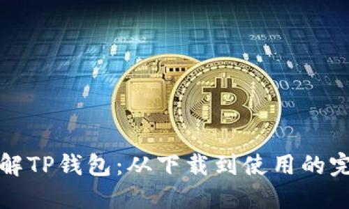 全面了解TP钱包：从下载到使用的完整指南