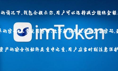 如何将TP钱包中的USDT提取到火币平台？

TP钱包, USDT, 火币平台/guanjianci

一、引言
随着数字货币的普及，越来越多的用户开始使用加密资产进行投资和交易。在这些数字资产中，USDT（Tether）作为一种主流的稳定币，因其与美元的绑定而受到广泛欢迎。TP钱包作为一种便捷的数字钱包，允许用户存储和管理多种加密资产。对于很多用户来说，将TP钱包中的USDT提到火币等交易平台进行交易是一个重要的过程。本文将详细介绍如何实现这一操作，并解答用户在操作过程中可能遇到的一些问题。

二、TP钱包简介
TP钱包是一个多功能的数字钱包，支持多种区块链资产的存储和管理，其界面友好且使用简单。用户可以通过TP钱包方便地对自己的数字资产进行管理，如接收、发送和交易。同时，TP钱包还支持与一些去中心化交易所（DEX）进行互动，让用户能够方便地进行资产交换。

三、火币平台介绍
火币（Huobi）是全球知名的数字货币交易平台之一，成立于2013年。它不仅支持多种数字资产的买卖，还提供了丰富的金融服务，包括现货交易、合约交易和借贷等。火币因其安全性和丰富的交易品种而受到用户青睐，是全球范围内活跃用户较多的交易平台之一。

四、如何将TP钱包中的USDT提取到火币
将TP钱包中的USDT提取到火币平台的步骤大致如下：

h41. 在火币平台注册并验证账户/h4
如果你还没有在火币注册账户，首先需要访问火币官方网站进行注册。完成注册后，务必通过火币平台要求的身份验证，以确保账户的安全性。在注册的过程中，会要求你提供一些个人信息和联系方式。

h42. 获取火币的USDT充值地址/h4
登录你的火币账户，在页面上找到“资产”板块，选择“充币”。在充值资产中，选择USDT，火币会生成一个专属的USDT充值地址。请注意，确保选择正确的USDT网络，因为不同的网络地址不互通（如ERC20和TRC20等）。

h43. 打开TP钱包，选择USDT资产/h4
在TP钱包中，找到你的USDT资产，对于大多数用户来说，资产会显示在主屏幕上。点击进入USDT界面，选择“发送”选项。

h44. 输入火币的USDT充值地址/h4
在TP钱包的发送页面，输入你在火币上获取的USDT充值地址。务必仔细检查地址的准确性，以避免发生资产损失。

h45. 输入转账金额并确认/h4
在输入火币充值地址后，接下来输入你想要提取的USDT数量。确认无误后，点击“发送”按钮。TP钱包会提示你进行确认，验证转账信息后，完成转账。

h46. 等待转账确认/h4
转账完成后，你可以在TP钱包中查看转账记录。通常情况下，转账需要一些时间才能确认，具体时间取决于区块链网络的拥堵情况。监控你火币账户的USDT余额，确认资金到账。

五、可能遇到的问题及解答

h41. 为什么我的USDT转账一直未到账？/h4
如果你发现USDT转账一直未到账，可能存在以下原因：首先，确认你在TP钱包中输入的充值地址是否正确。任何地址错误都会导致资产无法到账。其次，区块链的确认时间可能因网络拥堵而延长。在这种情况下，你只需等待一段时间，通常系统会在较短的时间内完成确认。此外，可以在TP钱包中查看交易状态，确认是否已经在区块链上得到确认。

h42. TP钱包支持哪些网络转账USDT？/h4
TP钱包支持多种网络转账USDT。在进行转账之前，用户需要确认火币的USDT充值网络类型，例如ERC20（以太坊网络）或TRC20（波场网络）。每种网络都有其独特的地址格式和费用。确保在TP钱包中选择与火币充值地址匹配的网络类型，以保证资产能够顺利到账。不同的区块链网络在手续费和转账速度上也会有所不同，因此用户也需要提前了解清楚。

h43. 如果我在TP钱包输入了错误的地址怎么办？/h4
如果你在TP钱包中输入了错误的火币充值地址，可能会导致你的USDT永久性丢失。在区块链上发起的交易一旦确认，通常是无法撤回的，因此你在发送之前需要极其注意地址的正确性。如果发生错误，可以尝试联系TP钱包或火币的客服，了解是否有挽回的可能性。然而，多数情况下，资产无法寻回，因此在操作中一定要小心。

h44. 转账过程中出现了费用问题，如何解决？/h4
在使用TP钱包转账USDT时，通常会产生一些转账费用。这些费用由所选择的区块链网络决定。用户在发送USDT时，需确保钱包中有足够的余额支付这些费用。在转账失败或费用不足的情况下，钱包会提示你，用户可以选择减少转账金额来弥补手续费问题。如果问题依旧存在，可以查看钱包的帮助中心获取更多信息。

h45. 如何提高TP钱包的安全性？/h4
为了确保你的TP钱包资产安全，用户可以采取多种措施提升安全性。首先，开启双重身份验证（2FA），这样即使密码被泄露，黑客也无法轻易访问账户。其次，定期更换密码，不使用简单的密码，尽量使用字母、数字和符号组合的复杂密码。最后，尽量避免在公共网络环境下使用钱包，也可以备份私钥和助记词，安全存储在离线环境中。

六、总结
将TP钱包中的USDT提取到火币平台的过程虽然简单，但用户在执行时仍需谨慎，以避免资产的损失。理解各个步骤以及可能遇到的问题可以帮助用户更高效地进行操作。此外，数字资产的安全性始终是重中之重，用户应当时刻注意保护自己的账户信息。

希望本文能为你提供详细而有用的指导，让你在加密世界中畅行无阻!