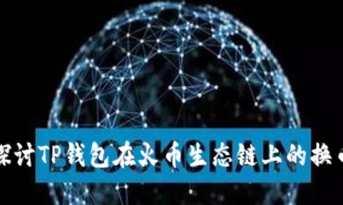 深入探讨TP钱包在火币生态链上的换币机制
