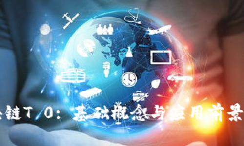 区块链T 0: 基础概念与应用前景解析