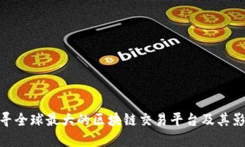 探寻全球最大的区块链交易平台及其影响