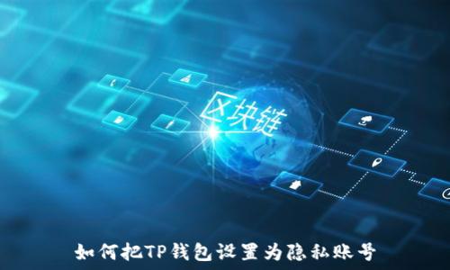   
如何把TP钱包设置为隐私账号