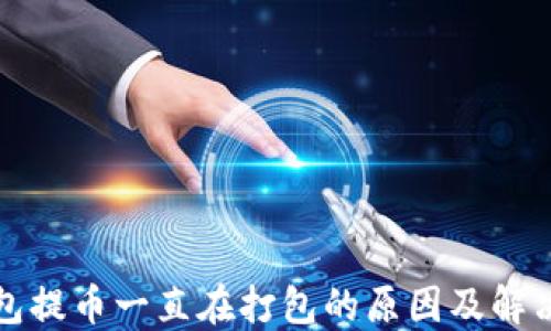 
TP钱包提币一直在打包的原因及解决办法