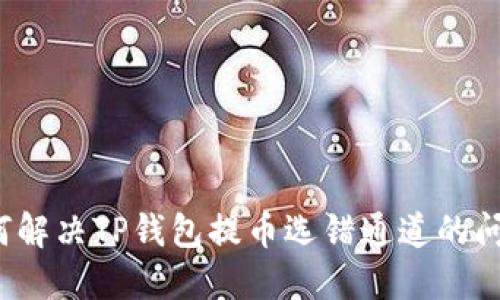 如何解决TP钱包提币选错通道的问题？