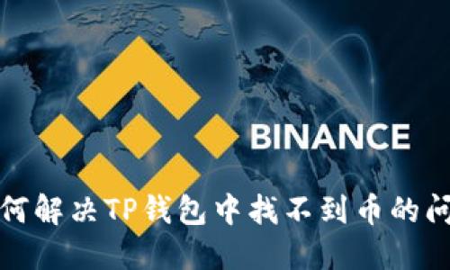 如何解决TP钱包中找不到币的问题