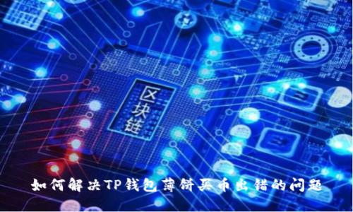如何解决TP钱包薄饼买币出错的问题