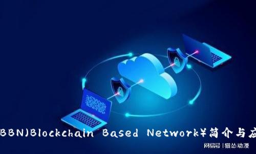区块链BBN（Blockchain Based Network）简介与应用分析