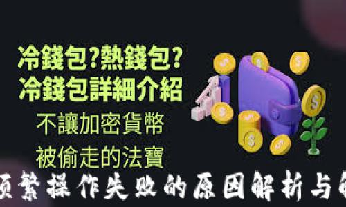 
TP钱包频繁操作失败的原因解析与解决方案