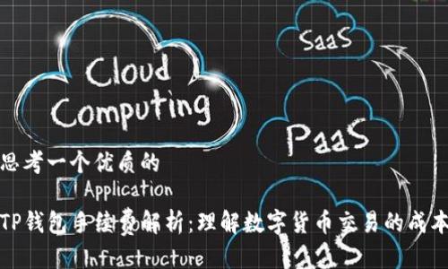 思考一个优质的

TP钱包手续费解析：理解数字货币交易的成本