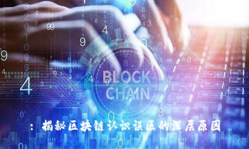 : 揭秘区块链认识误区的深层原因