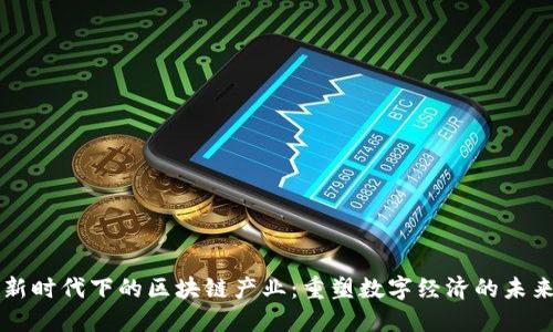 新时代下的区块链产业：重塑数字经济的未来