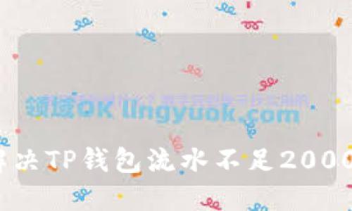 : 如何解决TP钱包流水不足2000的问题？
