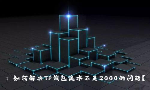 : 如何解决TP钱包流水不足2000的问题？