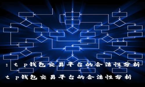 : t p钱包交易平台的合法性分析

t p钱包交易平台的合法性分析