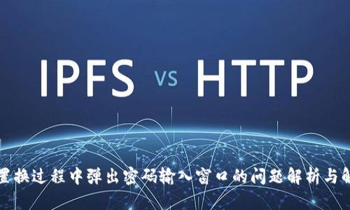 TP钱包置换过程中弹出密码输入窗口的问题解析与解决方案