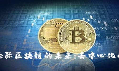 探索星际大际区块链的未来：去中心化的宇宙重塑