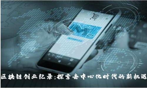 区块链创业纪录：探索去中心化时代的新机遇