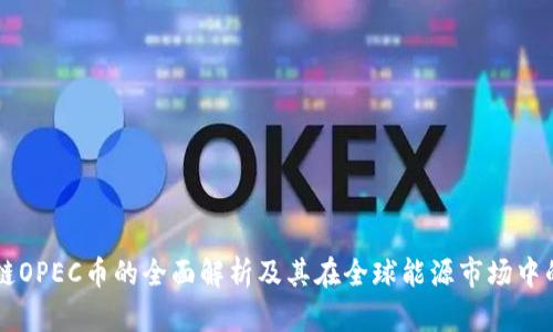 区块链OPEC币的全面解析及其在全球能源市场中的潜力