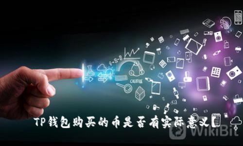  TP钱包购买的币是否有实际意义？