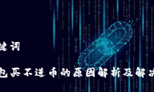 与关键词

TP钱包买不进币的原因解析及解决方案
