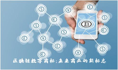 区块链数字商标：未来商业的新标志