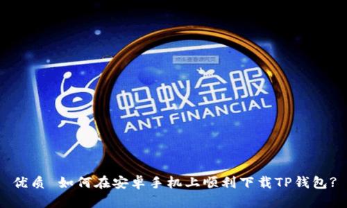 优质 如何在安卓手机上顺利下载TP钱包?