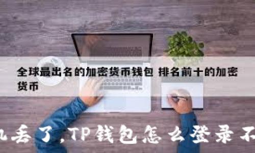   
手机丢了，TP钱包怎么登录不上？