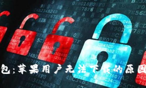 : 解读TP钱包：苹果用户无法下载的原因与解决办法